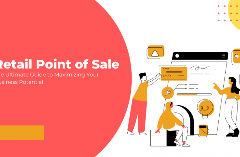 The Ultimate Guide to Maximizing Your Business Potential with a Great Retail Point of Sale