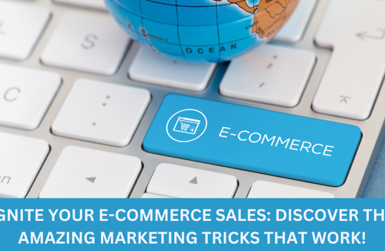 Ignite Your E-commerce Sales: Discover the Amazing Marketing Tricks That Work!