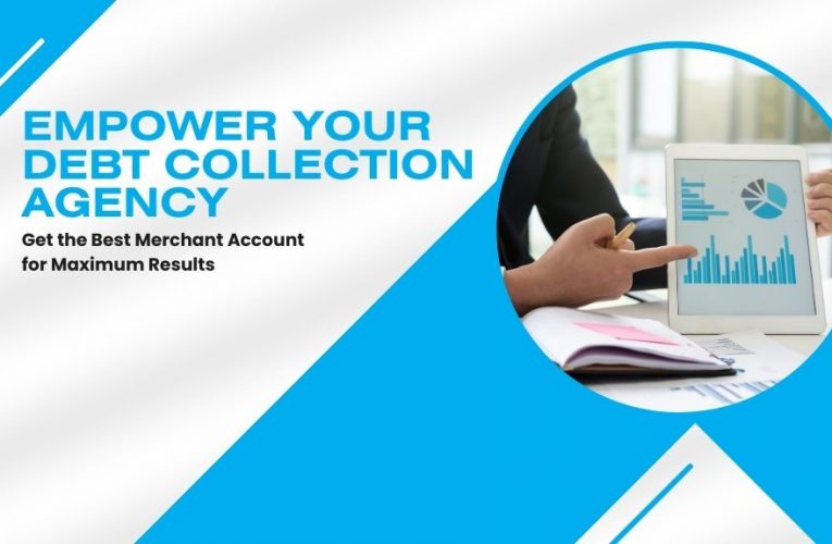 Empower Your Debt Collection Agency: Get the Best Merchant Account for Maximum Results