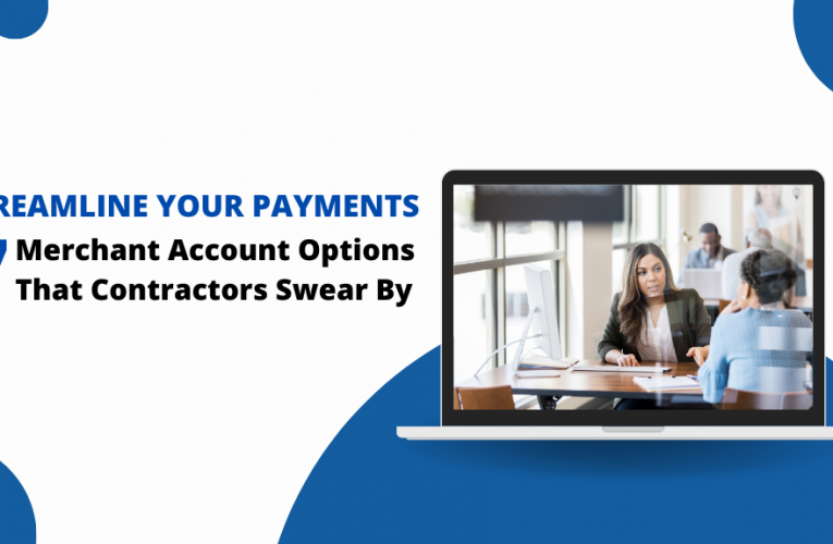Streamline Your Payments: 7 Merchant Account Options That Contractors Swear By