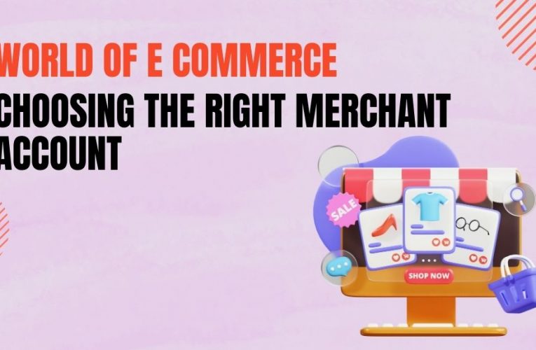Master the World of E Commerce: Choosing the Right Merchant Account