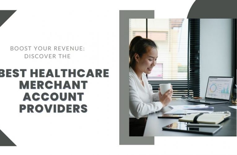 Boost Your Revenue: Discover the Best Healthcare Merchant Account Providers