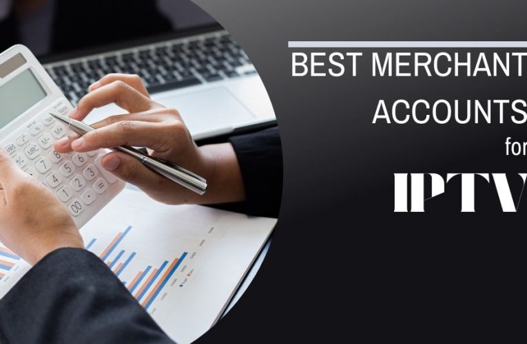 Best Merchant Accounts for IPTV (2023)