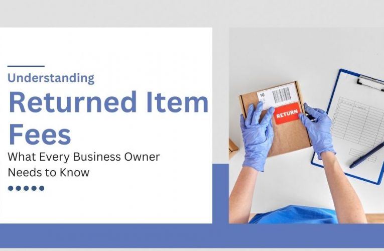 Understanding Returned Item Fees: What Every Business Owner Needs to Know