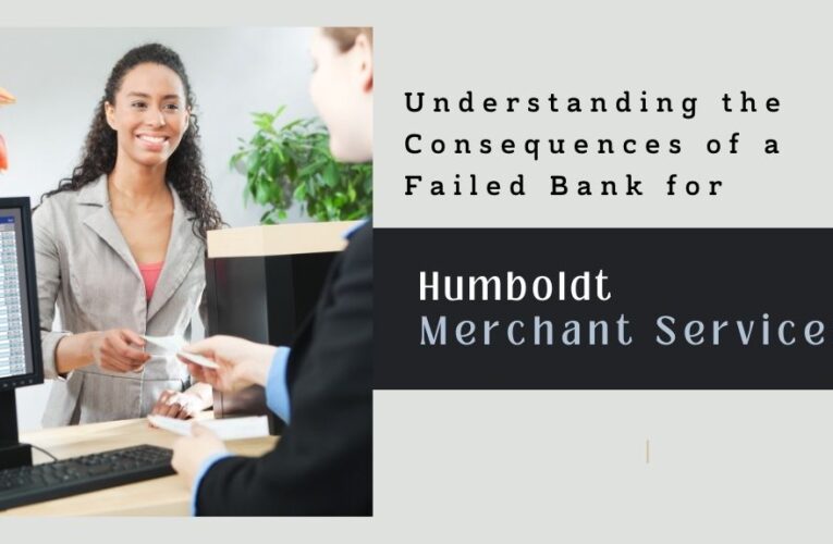 Understanding the Consequences of a Failed Bank for Humboldt Merchant Services