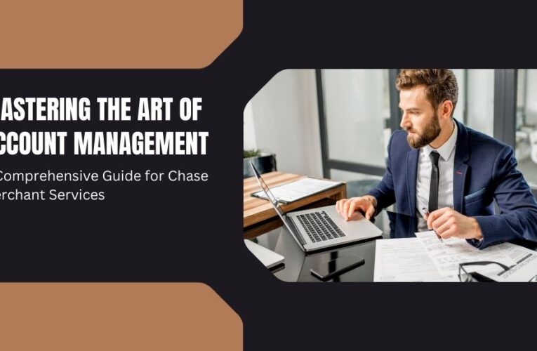 Mastering the Art of Account Management: A Comprehensive Guide for Chase Merchant Services