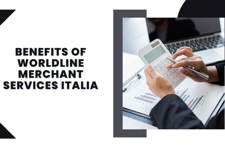 Unveiling the Benefits of Worldline Merchant Services Italia: A Complete Analysis