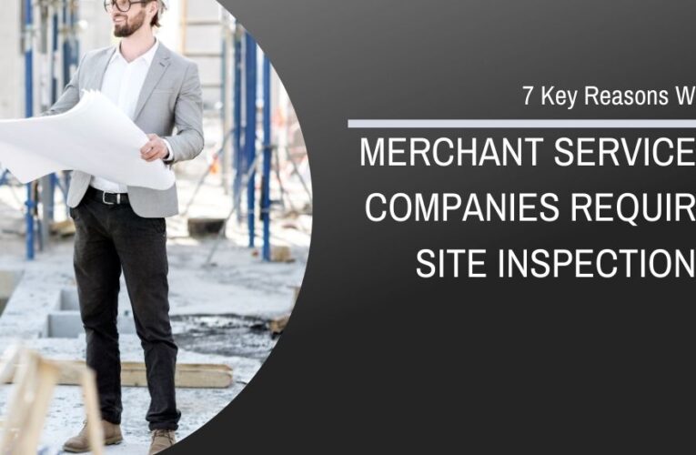 7 Key Reasons Why Merchant Services Companies Require Site Inspections